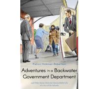 Adventures in a Backwater Government Department: and Other Scenes from the Unremarkable Life of a Son of the Suburbs
