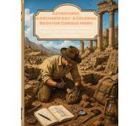 Adventures in Archaeology: A Coloring Book for Curious Minds: Discover Ancient Civilizations, Historical Treasures, and Lost Worlds Through 31 Unique Illustrations