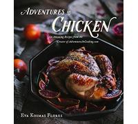 Adventures in Chicken: 150 Amazing Recipes from the Creator of AdventuresInCooking.com
