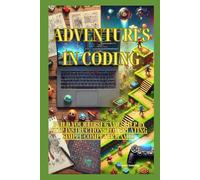 Adventures in Coding: build your first game! Step by step instructions for creating simple computer games