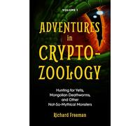 Adventures in Cryptozoology: Hunting for Yetis, Mongolian Deathworms and Other Not-So-Mythical Monsters (Almanac of Mythological Creatures, Cryptozoology Book, Cryptid, Big Foot): 1