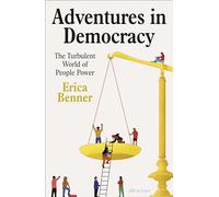 Adventures in Democracy: The Turbulent World of People Power (Hardback) - Erica Benner Book