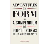 Adventures in Form: A Compendium of Poetic Forms, Rules & Constraints