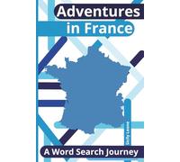 Adventures in France: A Word Search Journey: 74 puzzles | Fun Word Search Book for Adults, Seniors, and Teens with Solutions | French Language, ... and Francophiles (Word Search World Tour)