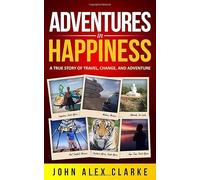 Adventures In Happiness: A True Story of Travel, Change, and Adventure