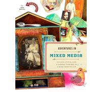 Adventures in Mixed Media: Collage, Stitch, Fuse, and Journal Your Way to a More Creative Life