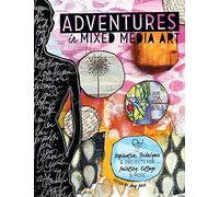 Adventures in Mixed Media: Inspiration, Techniques and Projects for Painting, Collage and More
