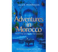 Adventures in Morocco : From the Souks to the Sahara