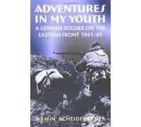 Adventures in my Youth: A German Soldier on the Eastern Front 1941-45 by Armin Scheiderbauer (July 15, 2010) Paperback