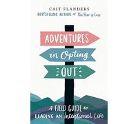 Adventures in Opting Out: A Field Guide to Leading an Intentional Life
