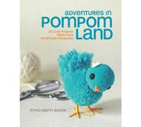 Adventures in Pompom Land: 25 Cute Projects Made from Handmade Pompoms