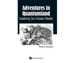 Adventures In Quantumland: Exploring Our Unseen Reality
