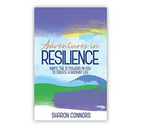 Adventures in Resilience: Ignite the 12 Powers in You to Create a Radiant Life