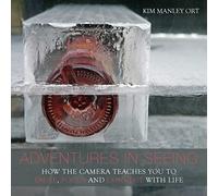 Adventures in Seeing: How the Camera Teaches You to Pause, Focus, and Connect with Life