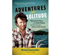 Adventures in Solitude: What Not to Wear to a Nude Potluck and Other Stories from Desolation Sound, Abridged