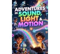 Adventures in Sound, Light & Motion: Fun and Inspiring Science Stories for Kids Ages 6-12 to Explore Energy, Waves, Heat, Electricity, and Motion (Young Explorers Science Adventures)
