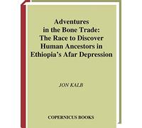 Adventures in the Bone Trade: The Race to Discover Human Ancestors in Ethiopia’s Afar Depression