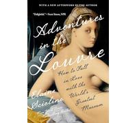 Adventures in the Louvre: How to Fall in Love with the World's Greatest Museum