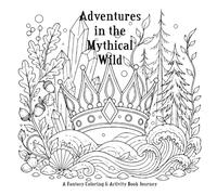 Adventures in the Mythical Wild: A Fantasy Coloring and Activity Book Journey