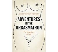 Adventures in the Orgasmatron: The Invention of Sex