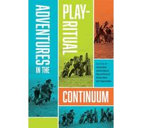 Adventures in the Play-Ritual Continuum (Ritual, Festival, and Celebration)