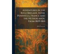 Adventures in the Rifle Brigade, Inthe Peninsula, France and the Netherlands, From 1809-1815