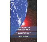 Adventures in Time and Space: The True Story of Who You Really Are And Why You Are on Earth