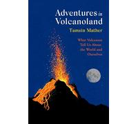 Adventures in Volcanoland : What Volcanoes Tell Us About the World and Ourselves
