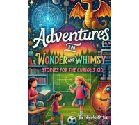 Adventures in Wonder and Whimsy: Stories for the Curious Kid