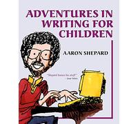 Adventures in Writing for Children: More of an Author's Inside Tips on the Art and Business of Writing Children's Books and Publishing Them