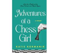 Adventures of a Chess Girl: Into the Depths of the Chess World and Back Again