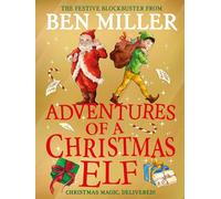 Adventures of a Christmas Elf : The perfect festive family gift from Chief Elf and million-copy selling Ben Miller
