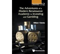 Adventures Of A Modern Renaissance Academic In Investing And Gambling, The: William T Ziemba (UBC): 12 (World Scientific Series in Finance)