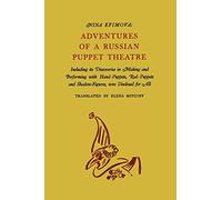 Adventures of a Russian Puppet Theatre: Including Its Discoveries in Making and Performing with Hand-Puppets, Rod-Puppets and Shadow-Figures