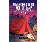 Adventures of an Aide-de-Camp:or, A Campaign in Calabria Vol. 1 (Edition2023)