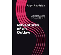 Adventures of an Outlaw: The Memoirs of Ralph Rashleigh a Penal Exile in Australia 1825-1844