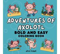 Adventures of Axolotl Coloring Book: Bold and Easy Designs | For Kids, Teenagers, Adults, Seniors | Plus Fun Facts (Animal Adventures Bold And Easy Coloring Books)