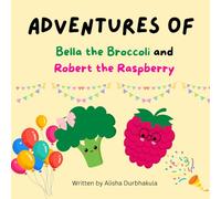 Adventures of Bella the Broccoli and Robert the Raspberry (Adventures of the Food Groups)