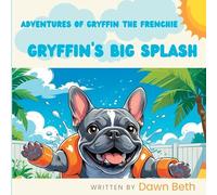 Adventures of Gryffin the Frenchie: Gryffin's Big Splash