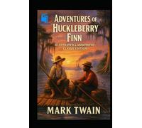 Adventures of Huckleberry Finn: Illustrated & Annotated Classic Edition: Includes Chapter Summaries, Historical Context, Glossary, and Character Map