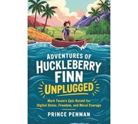 Adventures of Huckleberry Finn Unplugged: Mark Twain’s Epic Retold for Digital Detox, Freedom, and Moral Courage