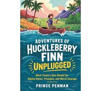 Adventures of Huckleberry Finn Unplugged: Mark Twain’s Epic Retold for Digital Detox, Freedom, and Moral Courage