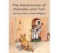 Adventures of Inanaka and Tuni : Learning to Write in Ancient Babylonia