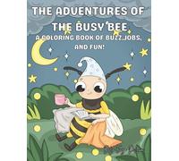 Adventures Of The Busy Bee: a coloring book full of Buzz, Jobs, and Fun!