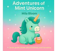 Adventures of the Mint Unicorn: Seven gentle stories about kindness and friendship