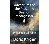 Adventures of the Plushling Bear on Madagascar: Philosophical Fable: 1 (Literary Works)