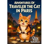 Adventures Of Traveler The Cat in Paris: A Whimsical Journey Through the City of Light, Art, and Dreams: 8 (A Journey Through Magical Lands and Whiskered Wonders)