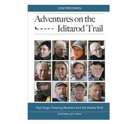 Adventures on the Iditarod Trail: Fast Dogs, Freezing Mushers and the Alaska Wild