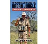 Adventures Outside the Urban Jungle: Life Experiences Few Could Imagine: 1