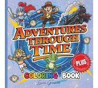 Adventures Through Time: Educational and relaxing coloring book for curious children and adults - Dinosaurs, Knights, Pharaohs, and Space!